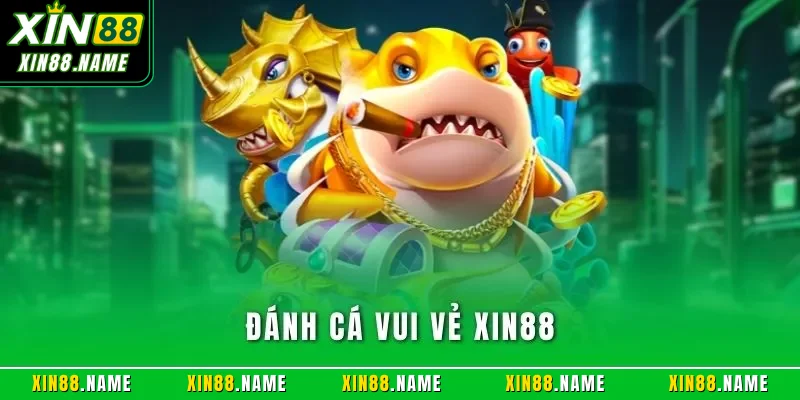 Đánh Cá Vui Vẻ XIN88 – Săn Thưởng Kịch Tính Dưới Biển Sâu 1 Đánh Cá Vui Vẻ XIN88
