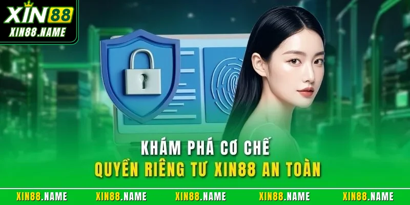 Quyền riêng tư Xin88 1 Khám phá cơ chế quyền riêng tư XIN88 an toàn