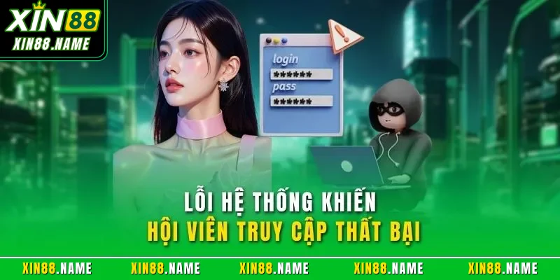 Đăng Nhập XIN88 | Truy Cập Nhận Ưu Đãi Khủng Cho Thành Viên 4 Lỗi hệ thống khiến hội viên truy cập thất bại