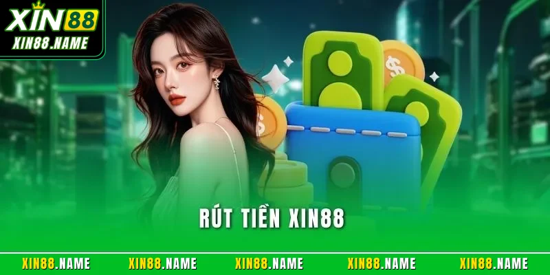 Rút Tiền XIN88 – Điều Kiện Áp Dụng Cần Nắm Rõ Khi Thực Hiện 1 Rút tiền XIN88